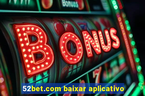 52bet.com baixar aplicativo